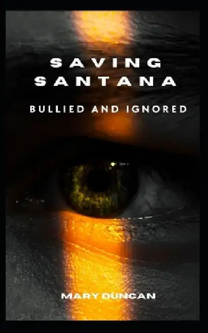 Saving Santana: Bullied and Ignored by Mary Duncan