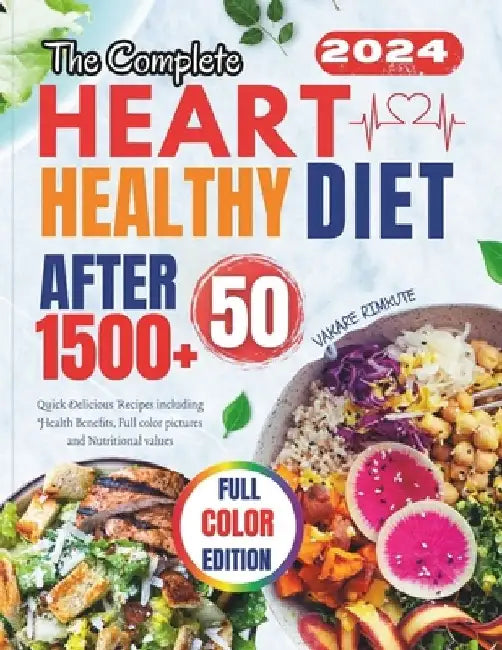 The Complete Heart Healthy Diet After 50: Quick Delicious Recipes including Health Benefits, Full color pictures and Nutritional values by Vakare Rimkute