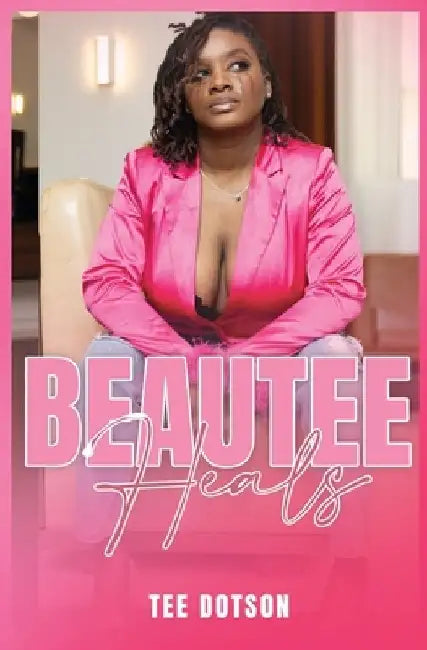 Beautee Heals by Tee Dotson