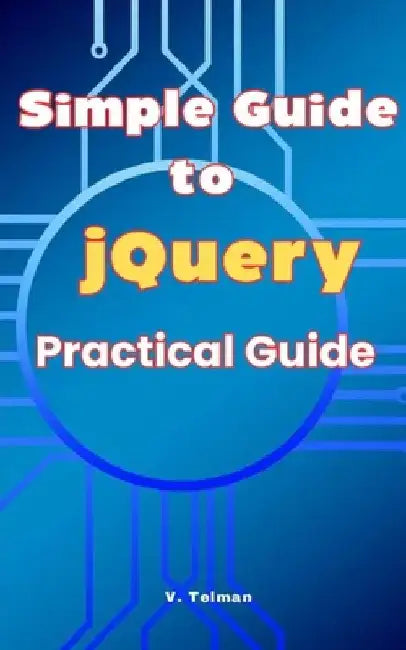Simple Guide to jQuery: Practical Guide by V. Telman