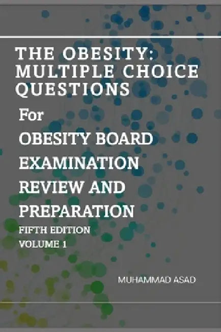 The Obesity: Multiple Choice Questions For OBESITY BOARD EXAMINATION REVIEW AND PREPARATION: Volume 1 by Irtaza Asar