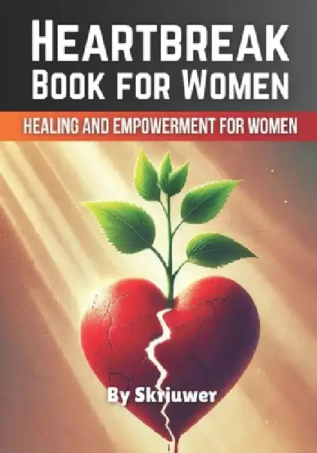 Heartbreak Book for Women: Healing and Empowerment for Ladies by Skriuwer Com