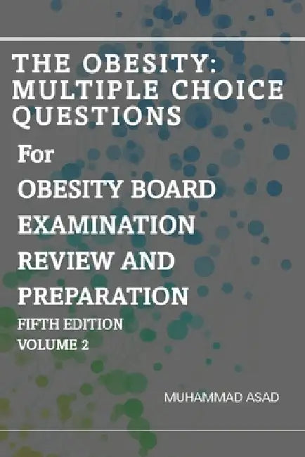 The Obesity: Multiple Choice Questions For OBESITY BOARD EXAMINATION REVIEW AND PREPARATION: Volume 2 by Irtaza Asar