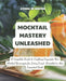 Mocktail Mastery Unleashed: A Complete Guide to Crafting Exquisite Non Alcohol Beverages for Every Event, Revealed in this Essential Book by Ayesha Re Norton