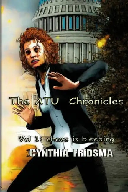 ATU Chronicles: Vol 1: Chaos is Bleeding by Cynthia Fridsma