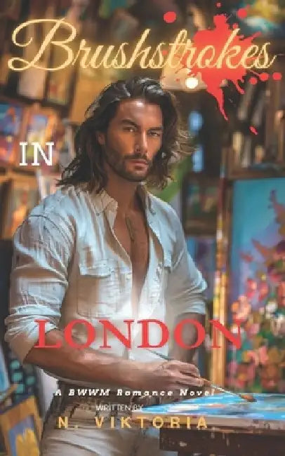 Brushstrokes In London: A BWWM Dark Steamy Interracial Multicultural Contemporary Artist Gallery Owner, Enemies to Lovers Romance by N. Viktoria