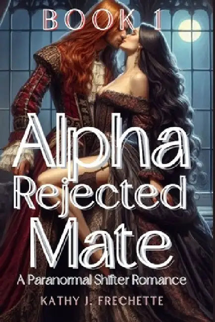 Alpha Rejected Mate: A Paranormal Shifter Romance by Kathy J. Frechette