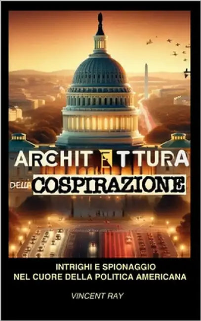 Architettura Della Cospirazione: Intrighi E Spionaggio Nel Cuore Della Politica Americana by Ray, Vincent