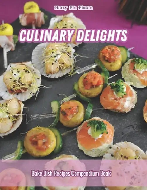 Culinary Delights: Bake Dish Recipes Compendium Book by Harry Pin Fintan