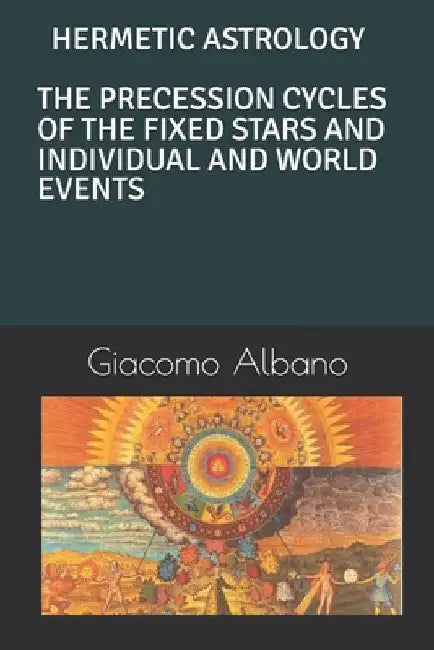 Hermetic Astrology the Precession Cycles of the Fixed Stars and Individual and World Events by Alessandro Convertino