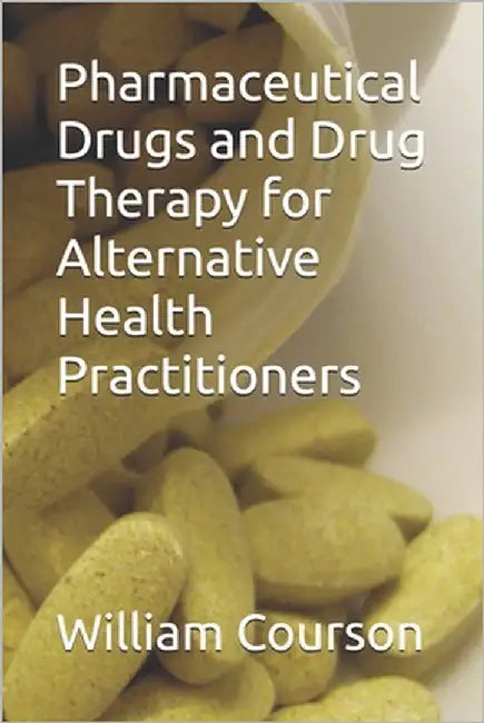Pharmaceutical Drugs and Drug Therapy for Alternative Health Practitioners by Courson, William