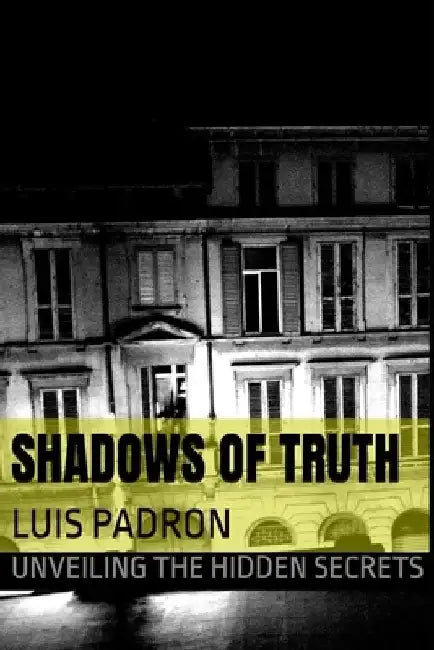 Shadows of Truth: Unveiling the Hidden Secrets by Luis Padron