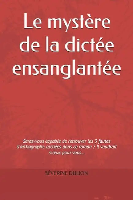 Le mystère de la dictée ensanglantée by Cm2 de l'École Pasteur Hettange-Grande, Séverine Dulion