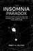 The Insomnia Paradox: A Sleep Expert's Guide To Overcome Insomnia And Change The Way You Think About Sleep by Parky H. Lau
