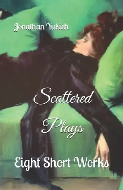 Scattered Plays: Eight Short Works by Jonathan Yukich