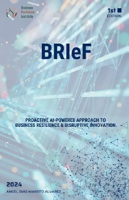 BRIeF: Proactive AI-Powered Approach to Business Resilience & Disruptive Innovation. by Ángel Díaz-Maroto Álvarez
