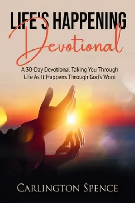 Life's Happening Devotional: A 30-Day Devotional Taking You Through Life As It Happens Through God's Word by Carlington Spence