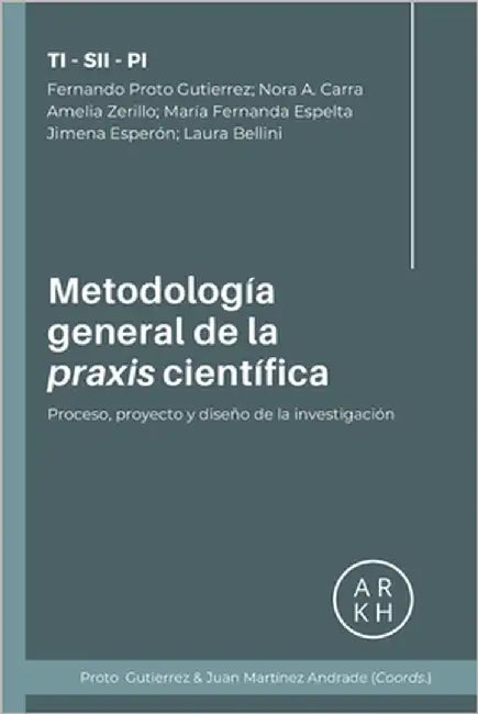 Metodología general de la praxis científica: Proceso, proyecto y diseño de la investigación by Carra, Nora