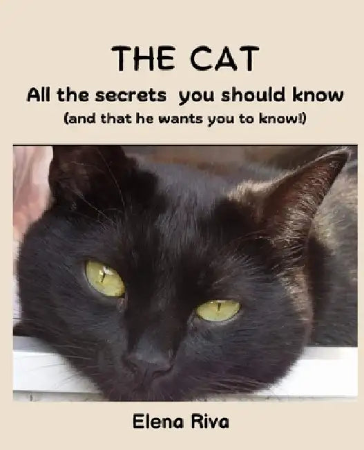 The cat. All the secrets you should know: (and that he wants you to know!) by Elena Riva