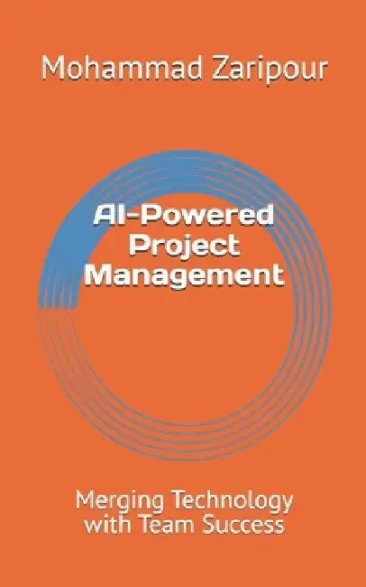 AI-Powered Project Management: Merging Technology with Team Success by Mohammad Zaripour