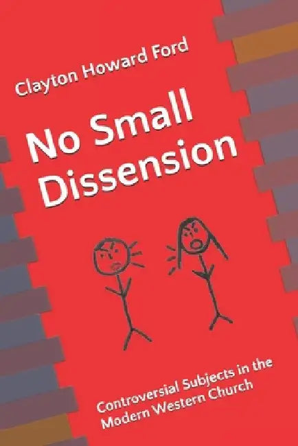 No Small Dissension: Controversial Subjects in the Modern Western Church by Clayton Howard Ford