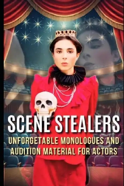 Scene Stealers: Unforgettable Monologues and Audition Material for Actors by Merrick Star