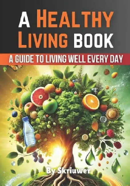 A Healthy Living Book: A Guide to Living Well Every Day by Skriuwer Com