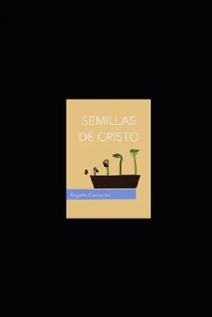 Semillas de Cristo: Mensajes Cristo Céntricos by Rogelio Cervantes Galicia
