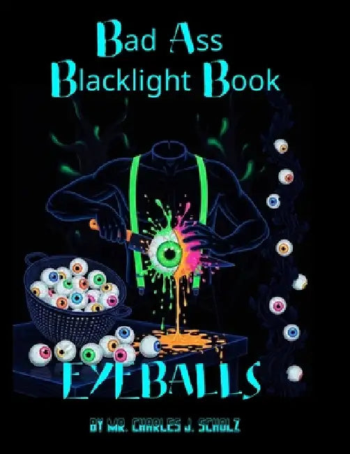 Bad Ass Black Light Book: Eyeballs by Charles J. Scholz