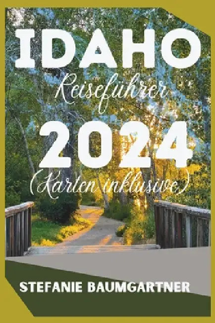 Idaho Reiseführer 2024: (Karten Inklusive) by Stefanie Baumgartner