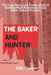 The Baker and Hunter: The True Story and Twisted Life of Alaska's Most Notorious Serial Killer, Robert Hansen by Billy Cooper