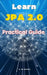 Learn JPA 2.0: Practical Guide by A. de Quattro