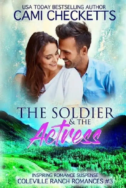 The Soldier & The Actress: Inspiring Romance Suspense by Cami Checketts