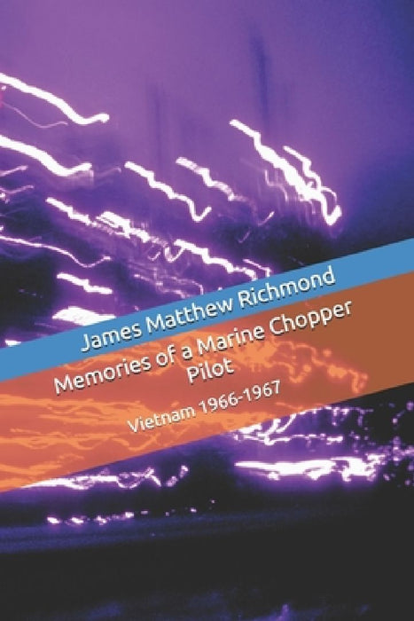 Memories of a Marine Chopper Pilot by James Matthew Richmond
