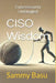 CISO Wisdom: Cybersecurity Untangled by Elon Ramirez, Sammy Basu