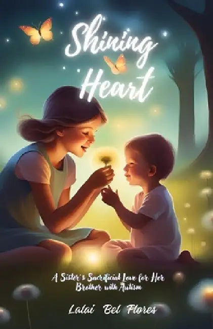 Shining Heart: A Sister's Sacrificial Love for Her Brother with Autism by Lalai Bel Flores