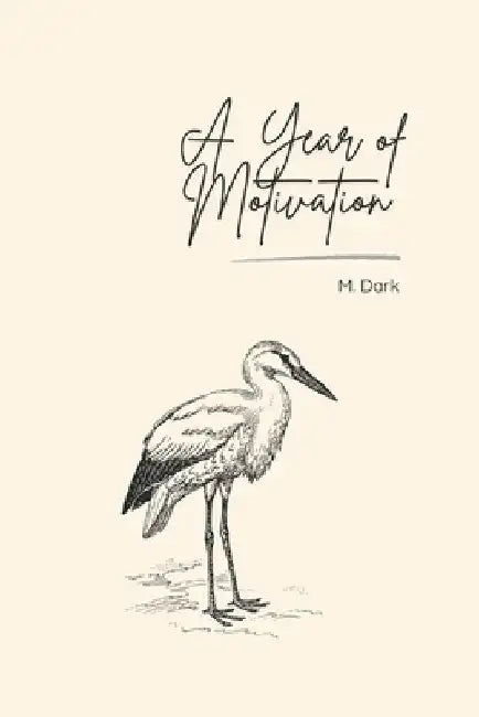 A Year of Motivation: 365 Inspirational Messages to Guide Your Spirit Throughout the Seasons by M. Dark