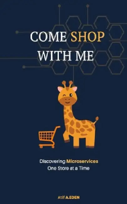 Come Shop With Me: Discovering Microservices One Store at a Time by Atif A. Eden