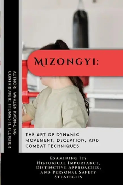 Mizongyi: The Art of Dynamic Movement, Deception, and Combat Techniques: Examining Its Historical Importance, Distinctive Approa by Thomas H. Fletcher
