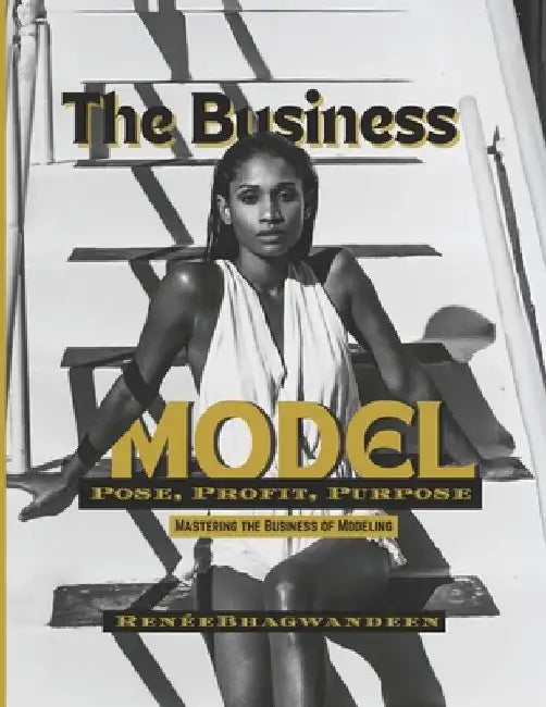 The Business Model: Pose, Profit, Purpose: Mastering the Business of Modeling by Renée Bhagwandeen