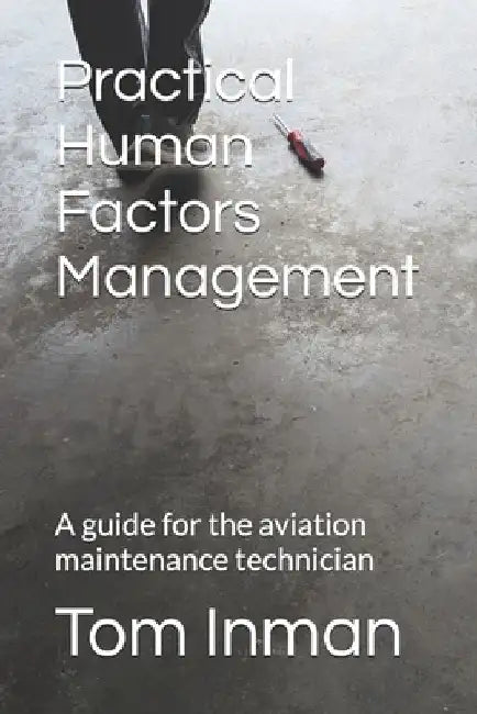 Practical Human Factors Management: A guide for the aviation maintenance technician by Tom Inman