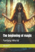 The beginning of magic: Fantasy World by Jimmi F