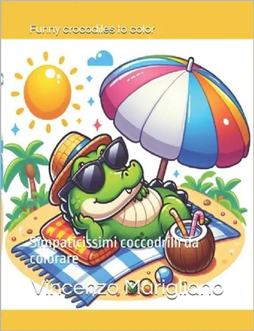 Funny crocodiles to color: Simpaticissimi coccodrilli da colorare by Marigliano, Vincenzo