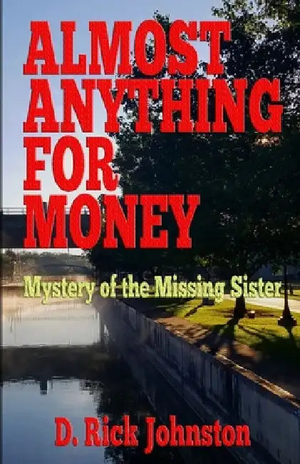 Almost Anything for Money: Mystery of the Missing Sister by D. Rick Johnston