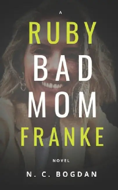 Bad Mom: A Ruby Franke Novel by N. C. Bogdan