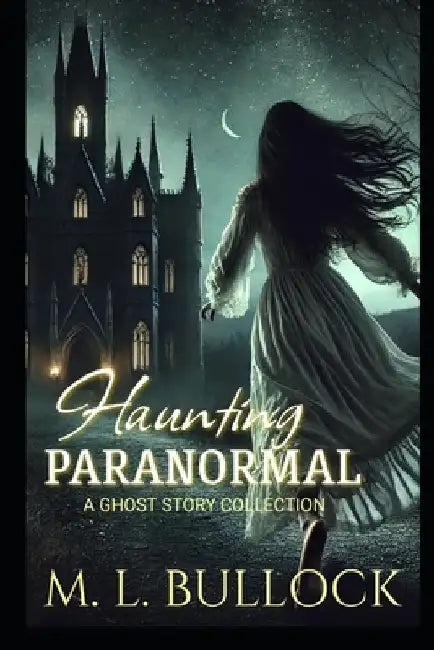 Haunting Paranormal: A Ghost Story Collection by M. L. Bullock