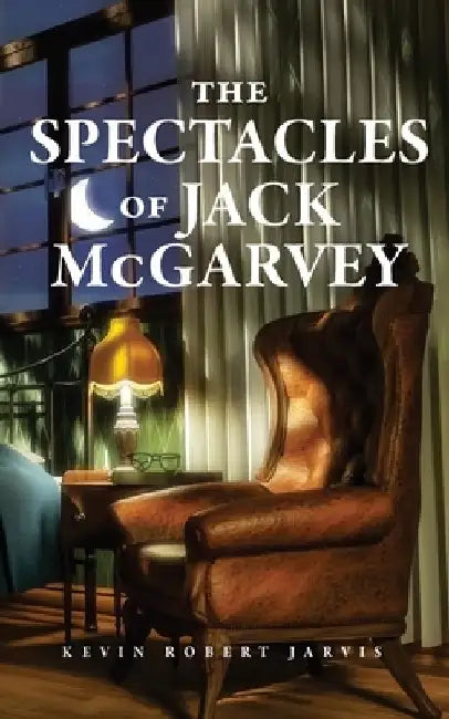 The Spectacles of Jack McGarvey by Kevin Robert Jarvis