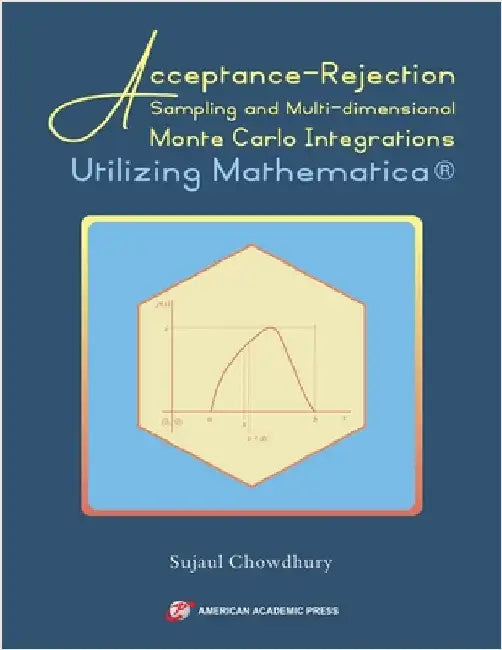 Acceptance-Rejection Sampling and Multi-dimensional Monte Carlo Integrations Utilizing Mathematica(R) by Chowdhury, Sujaul