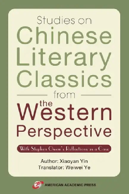 Studies on Chinese Literary Classics from the Western Perspective by Xiaoyan Yin, Weiwei Ye