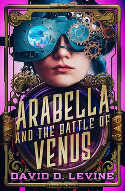 Arabella and the Battle of Venus: Volume 2 by David D. Levine